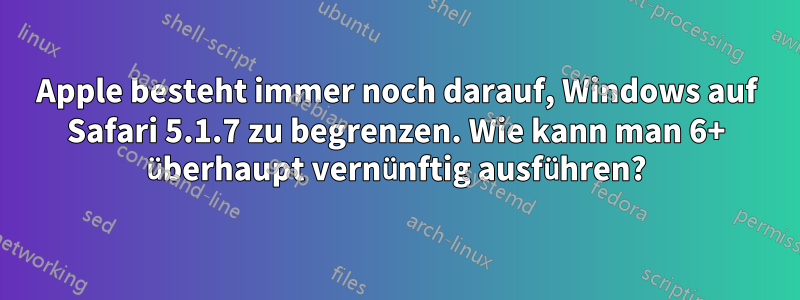 Apple besteht immer noch darauf, Windows auf Safari 5.1.7 zu begrenzen. Wie kann man 6+ überhaupt vernünftig ausführen?