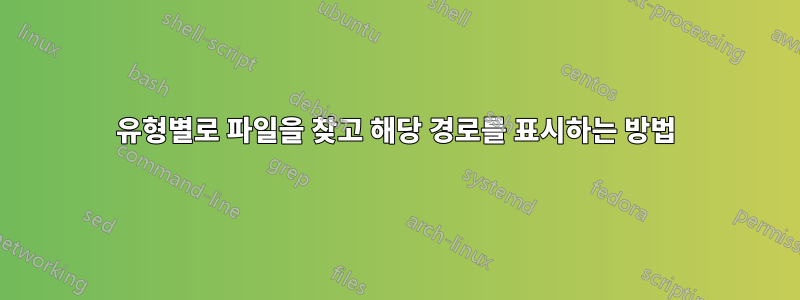 유형별로 파일을 찾고 해당 경로를 표시하는 방법