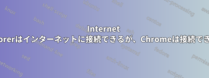 Internet Explorerはインターネットに接続できるが、Chromeは接続できない