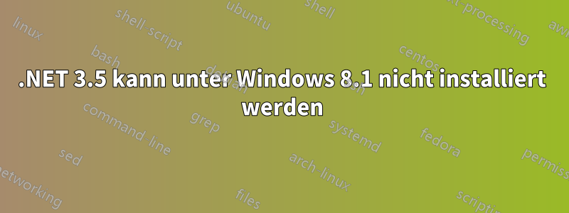 .NET 3.5 kann unter Windows 8.1 nicht installiert werden