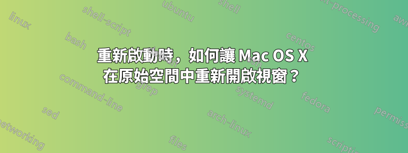 重新啟動時，如何讓 Mac OS X 在原始空間中重新開啟視窗？