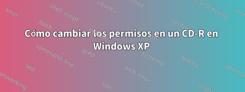 Cómo cambiar los permisos en un CD-R en Windows XP