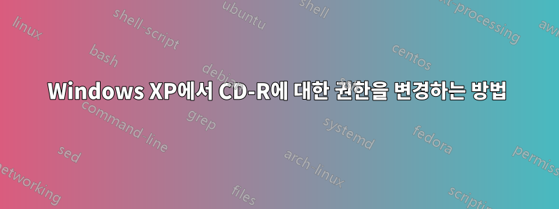 Windows XP에서 CD-R에 대한 권한을 변경하는 방법