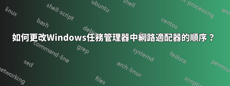 如何更改Windows任務管理器中網路適配器的順序？