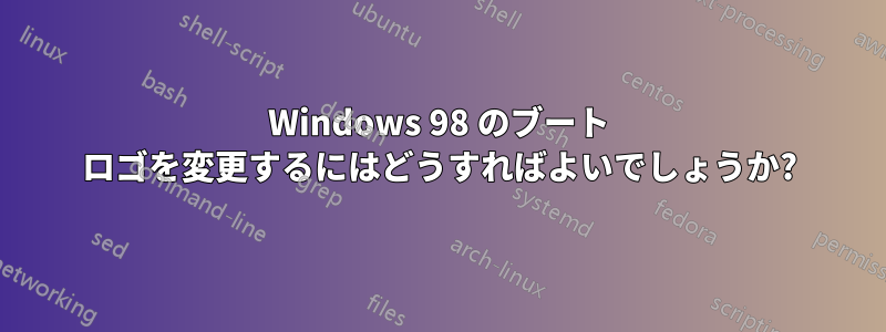 Windows 98 のブート ロゴを変更するにはどうすればよいでしょうか?