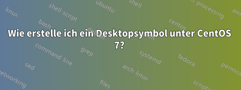 Wie erstelle ich ein Desktopsymbol unter CentOS 7?