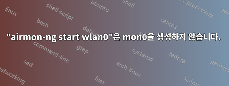 "airmon-ng start wlan0"은 mon0을 생성하지 않습니다.