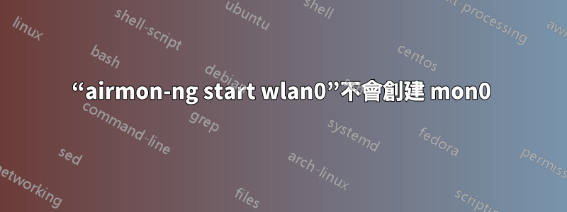 “airmon-ng start wlan0”不會創建 mon0