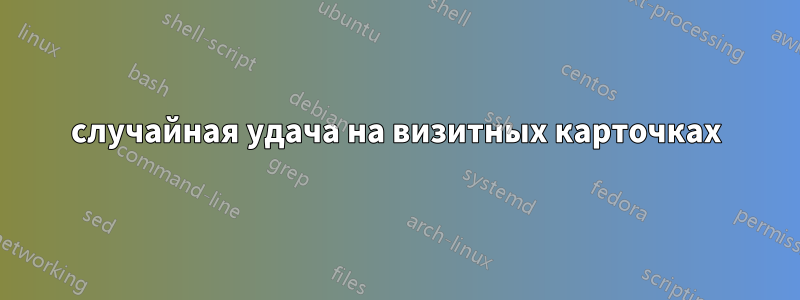 случайная удача на визитных карточках