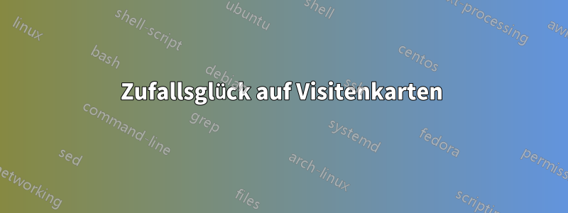 Zufallsglück auf Visitenkarten