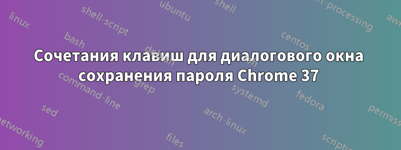 Сочетания клавиш для диалогового окна сохранения пароля Chrome 37