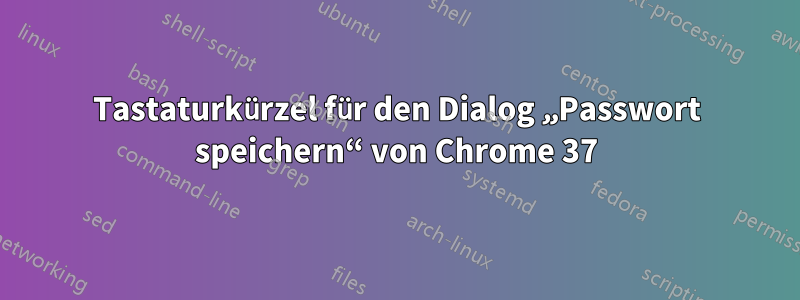 Tastaturkürzel für den Dialog „Passwort speichern“ von Chrome 37