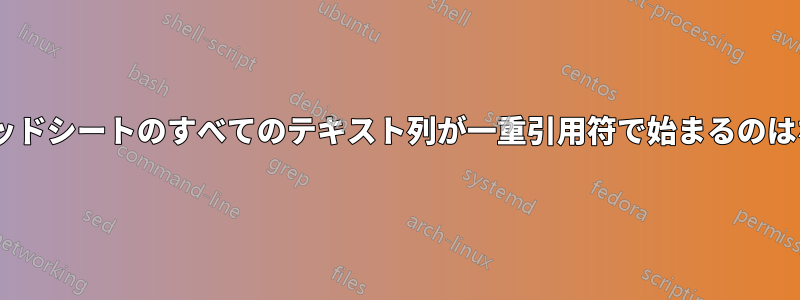 Excelスプレッドシートのすべてのテキスト列が一重引用符で始まるのはなぜですか？