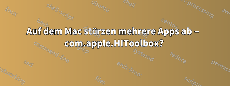 Auf dem Mac stürzen mehrere Apps ab – com.apple.HIToolbox?