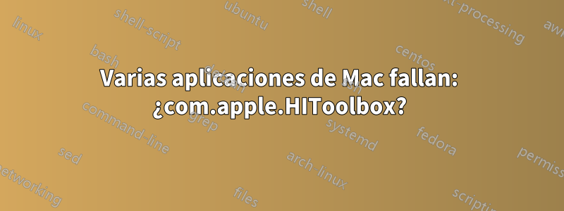 Varias aplicaciones de Mac fallan: ¿com.apple.HIToolbox?