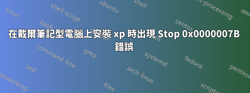 在戴爾筆記型電腦上安裝 xp 時出現 Stop 0x0000007B 錯誤