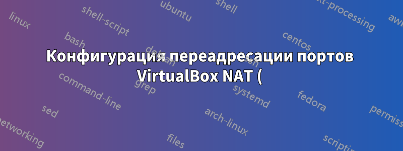 Конфигурация переадресации портов VirtualBox NAT (