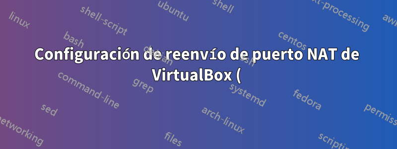 Configuración de reenvío de puerto NAT de VirtualBox (