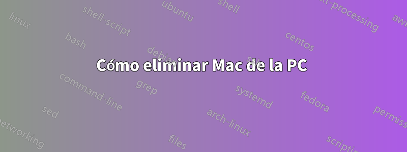 Cómo eliminar Mac de la PC