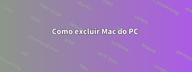 Como excluir Mac do PC