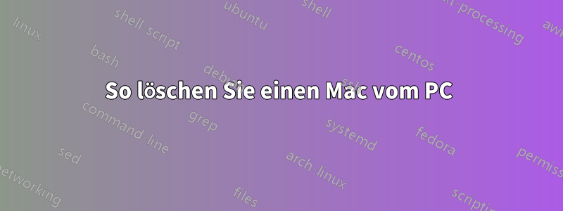 So löschen Sie einen Mac vom PC