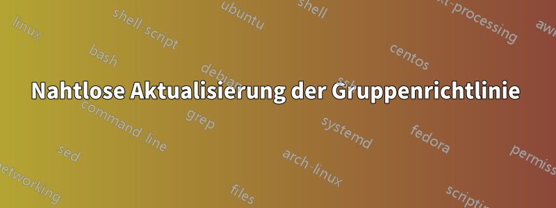 Nahtlose Aktualisierung der Gruppenrichtlinie