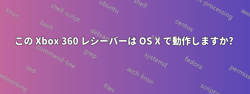 この Xbox 360 レシーバーは OS X で動作しますか?