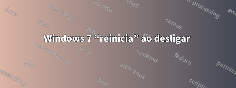 Windows 7 “reinicia” ao desligar