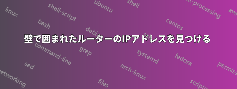 壁で囲まれたルーターのIPアドレスを見つける