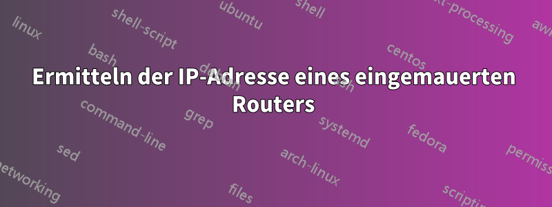 Ermitteln der IP-Adresse eines eingemauerten Routers