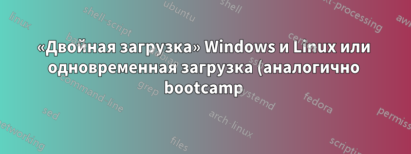 «Двойная загрузка» Windows и Linux или одновременная загрузка (аналогично bootcamp) на одном ПК