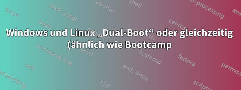 Windows und Linux „Dual-Boot“ oder gleichzeitig (ähnlich wie Bootcamp) auf demselben PC