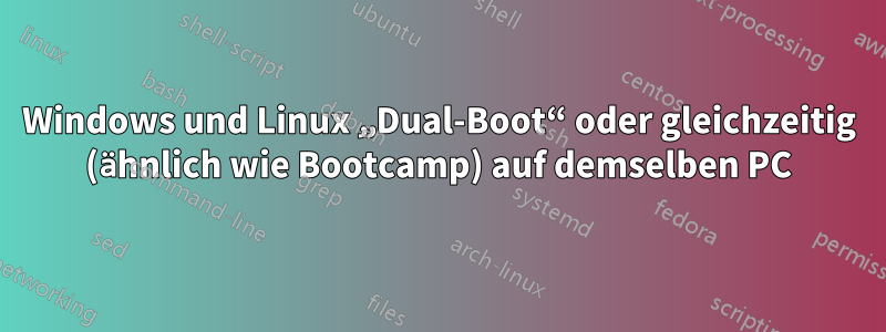 Windows und Linux „Dual-Boot“ oder gleichzeitig (ähnlich wie Bootcamp) auf demselben PC