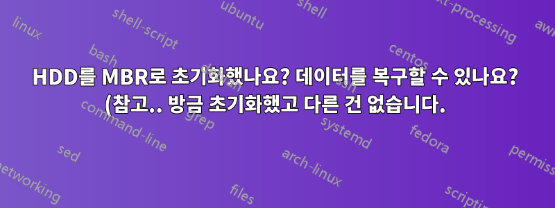HDD를 MBR로 초기화했나요? 데이터를 복구할 수 있나요? (참고.. 방금 초기화했고 다른 건 없습니다.)