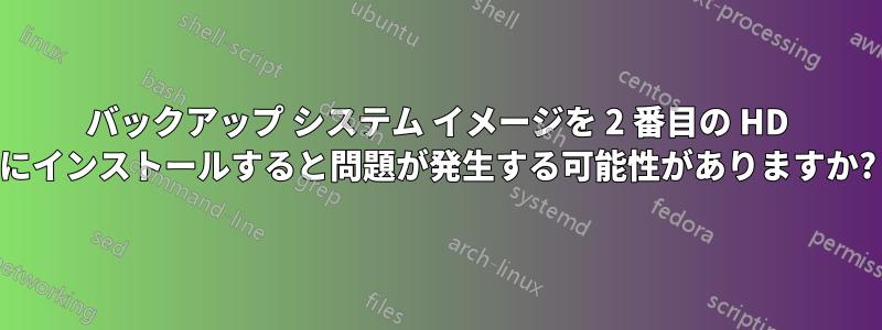 バックアップ システム イメージを 2 番目の HD にインストールすると問題が発生する可能性がありますか?