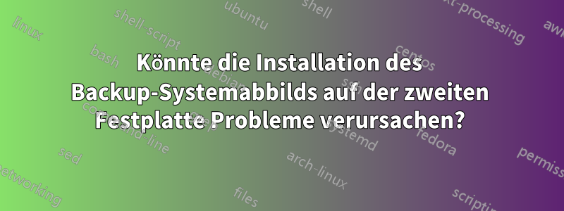 Könnte die Installation des Backup-Systemabbilds auf der zweiten Festplatte Probleme verursachen?