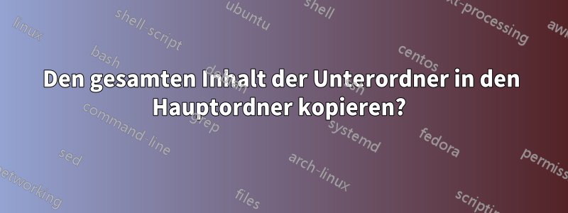 Den gesamten Inhalt der Unterordner in den Hauptordner kopieren? 