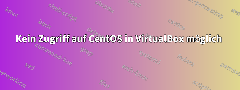 Kein Zugriff auf CentOS in VirtualBox möglich