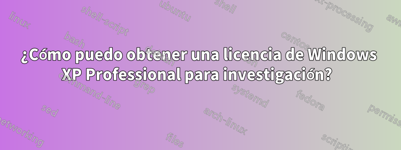 ¿Cómo puedo obtener una licencia de Windows XP Professional para investigación? 