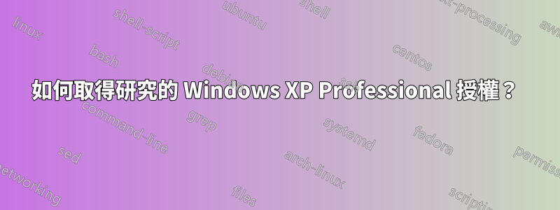 如何取得研究的 Windows XP Professional 授權？ 