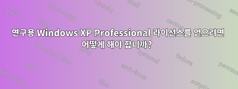 연구용 Windows XP Professional 라이선스를 얻으려면 어떻게 해야 합니까? 