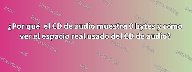 ¿Por qué el CD de audio muestra 0 bytes y cómo ver el espacio real usado del CD de audio?