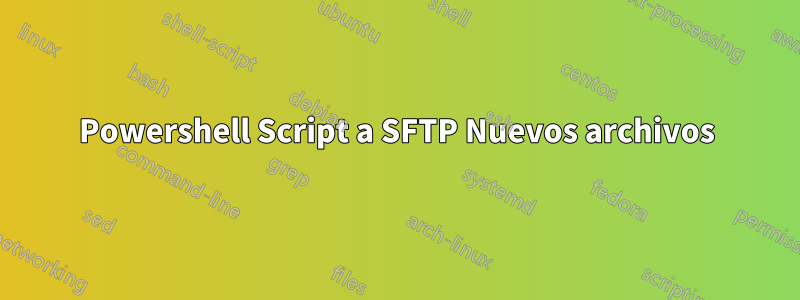 Powershell Script a SFTP Nuevos archivos