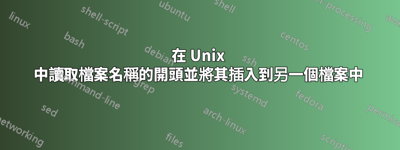 在 Unix 中讀取檔案名稱的開頭並將其插入到另一個檔案中