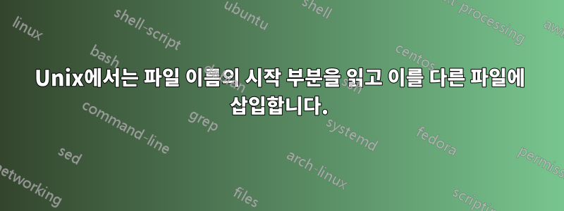 Unix에서는 파일 이름의 시작 부분을 읽고 이를 다른 파일에 삽입합니다.