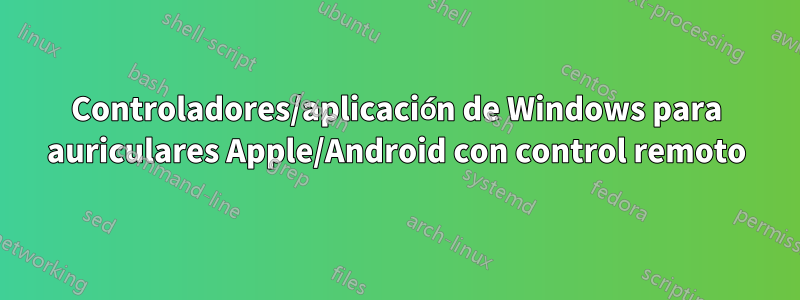 Controladores/aplicación de Windows para auriculares Apple/Android con control remoto