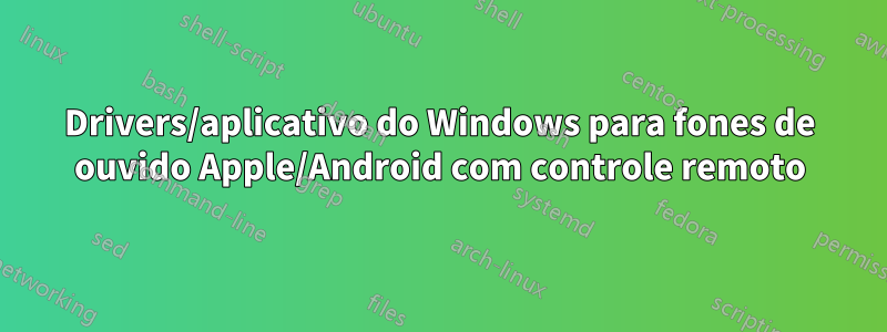 Drivers/aplicativo do Windows para fones de ouvido Apple/Android com controle remoto