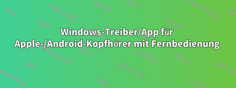 Windows-Treiber/App für Apple-/Android-Kopfhörer mit Fernbedienung