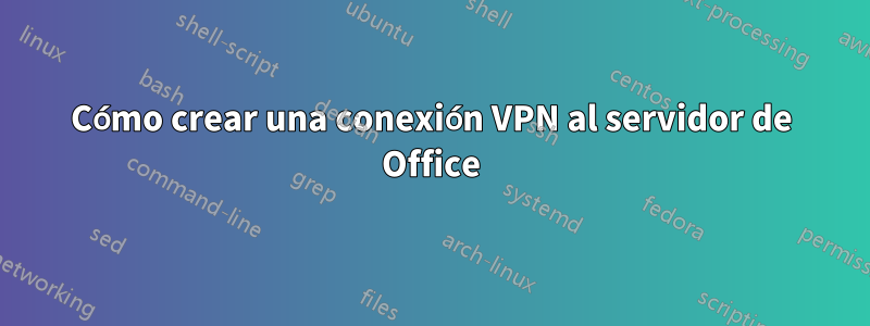 Cómo crear una conexión VPN al servidor de Office