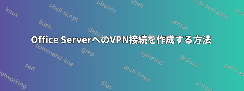 Office ServerへのVPN接続を作成する方法